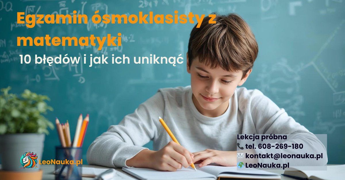 Egzamin ósmoklasisty z matematyki – 10 błędów i jak ich uniknąć 2 Uczeń przygotowujący się do egzaminu ósmoklasisty z matematyki – 10 najczęstszych błędów i jak ich uniknąć